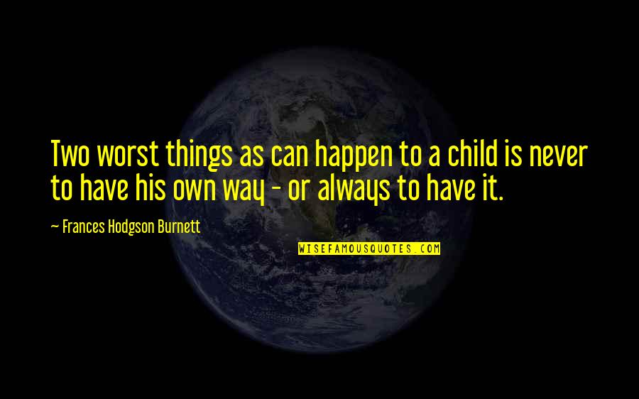 Never Quotes By Frances Hodgson Burnett: Two worst things as can happen to a Never Quotes By Frances Hodgson Burnett: Two worst things as can happen to a