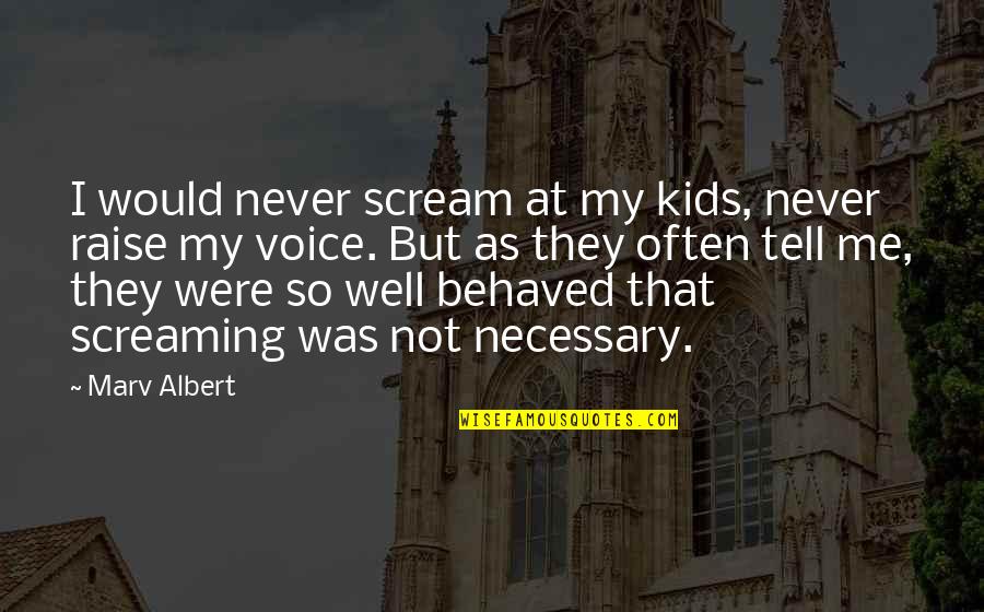 Never Raise Your Voice Quotes By Marv Albert: I would never scream at my kids, never