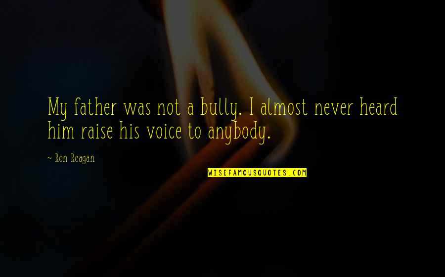 Never Raise Your Voice Quotes By Ron Reagan: My father was not a bully. I almost