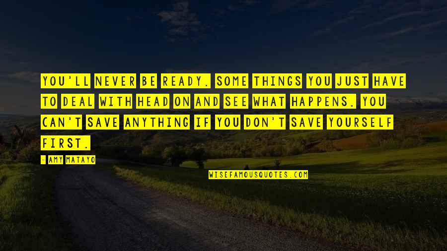 Never Ready Quotes By Amy Matayo: You'll never be ready. Some things you just Never Ready Quotes By Amy Matayo: You'll never be ready. Some things you just