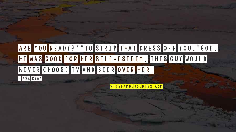 Never Ready Quotes By Ava Gray: Are you ready?""To strip that dress off you."God, Never Ready Quotes By Ava Gray: Are you ready?""To strip that dress off you."God,