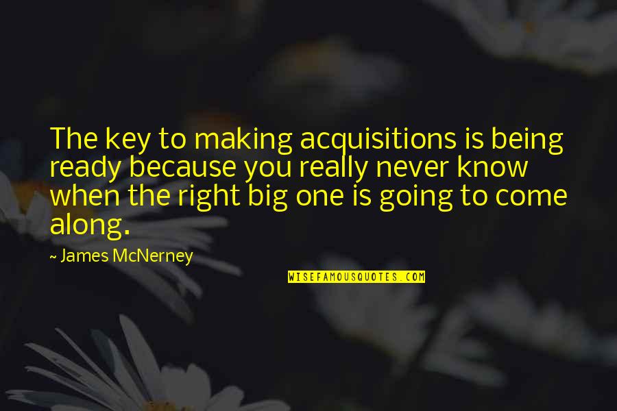 Never Ready Quotes By James McNerney: The key to making acquisitions is being ready Never Ready Quotes By James McNerney: The key to making acquisitions is being ready