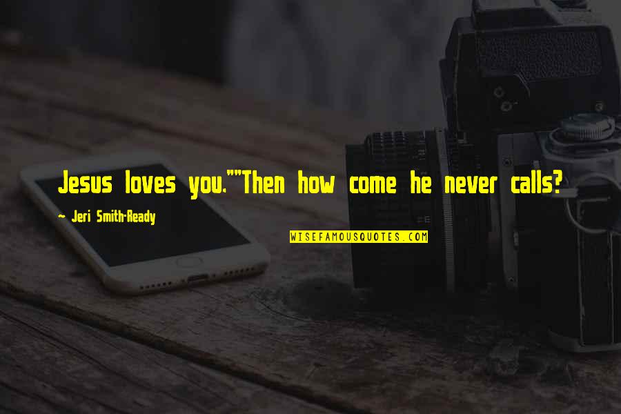 Never Ready Quotes By Jeri Smith-Ready: Jesus loves you.""Then how come he never calls? Never Ready Quotes By Jeri Smith-Ready: Jesus loves you.""Then how come he never calls?
