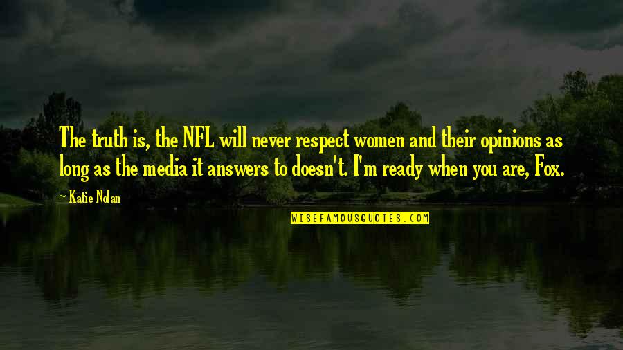 Never Ready Quotes By Katie Nolan: The truth is, the NFL will never respect Never Ready Quotes By Katie Nolan: The truth is, the NFL will never respect