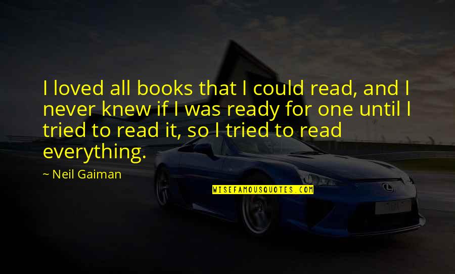 Never Ready Quotes By Neil Gaiman: I loved all books that I could read, Never Ready Quotes By Neil Gaiman: I loved all books that I could read,