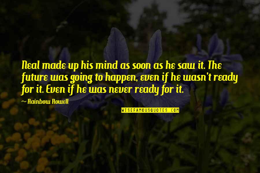 Never Ready Quotes By Rainbow Rowell: Neal made up his mind as soon as Never Ready Quotes By Rainbow Rowell: Neal made up his mind as soon as