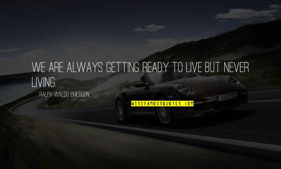 Never Ready Quotes By Ralph Waldo Emerson: We are always getting ready to live but Never Ready Quotes By Ralph Waldo Emerson: We are always getting ready to live but