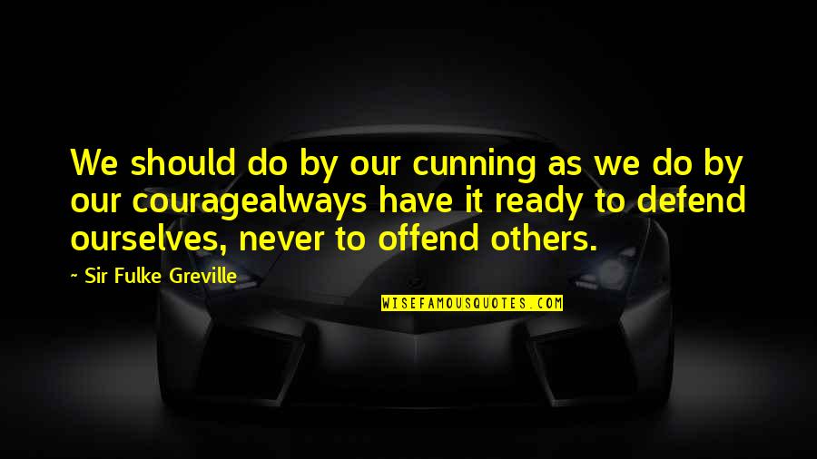 Never Ready Quotes By Sir Fulke Greville: We should do by our cunning as we Never Ready Quotes By Sir Fulke Greville: We should do by our cunning as we