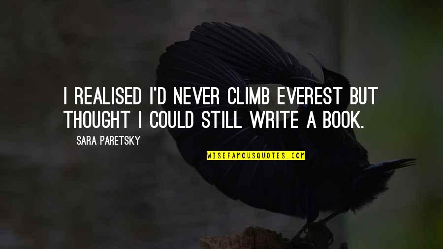 Never Realised Quotes By Sara Paretsky: I realised I'd never climb Everest but thought