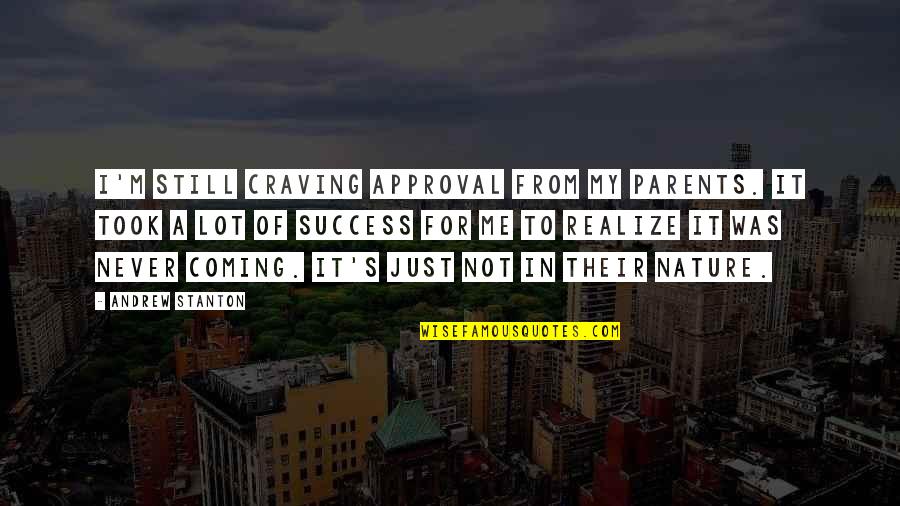 Never Realize Quotes By Andrew Stanton: I'm still craving approval from my parents. It