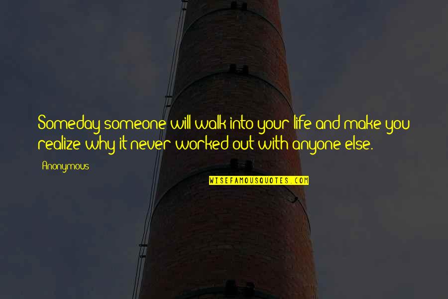 Never Realize Quotes By Anonymous: Someday someone will walk into your life and