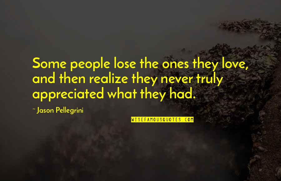 Never Realize Quotes By Jason Pellegrini: Some people lose the ones they love, and