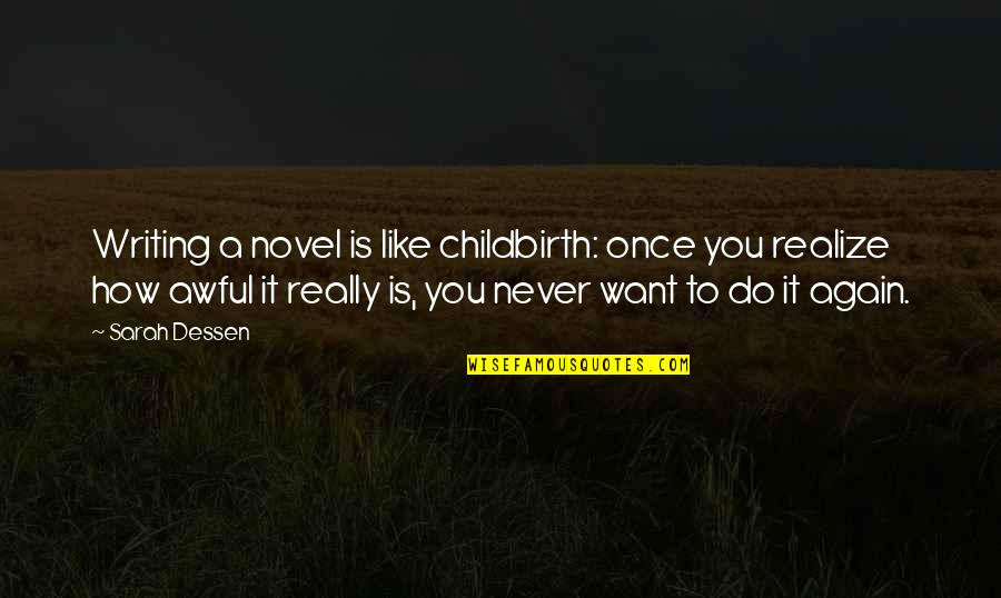 Never Realize Quotes By Sarah Dessen: Writing a novel is like childbirth: once you