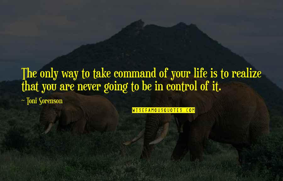 Never Realize Quotes By Toni Sorenson: The only way to take command of your