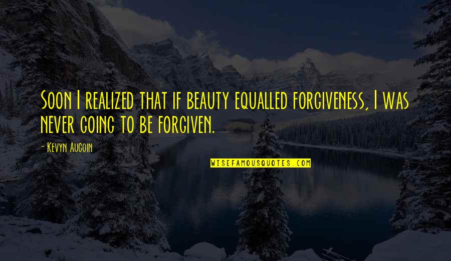 Never Realized Quotes By Kevyn Aucoin: Soon I realized that if beauty equalled forgiveness,