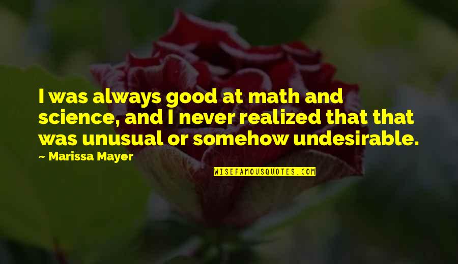 Never Realized Quotes By Marissa Mayer: I was always good at math and science,