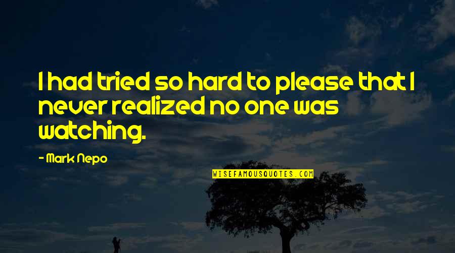 Never Realized Quotes By Mark Nepo: I had tried so hard to please that