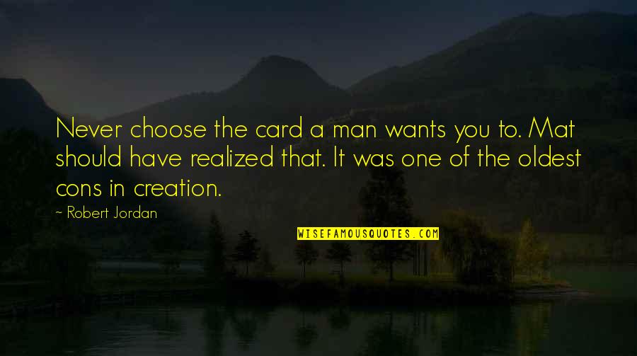 Never Realized Quotes By Robert Jordan: Never choose the card a man wants you