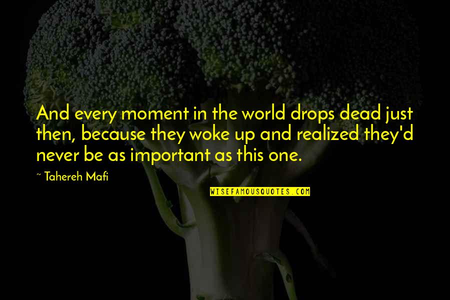 Never Realized Quotes By Tahereh Mafi: And every moment in the world drops dead