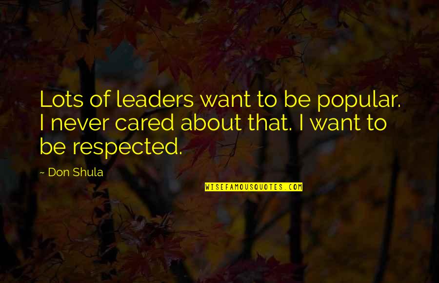 Never Really Cared Quotes By Don Shula: Lots of leaders want to be popular. I