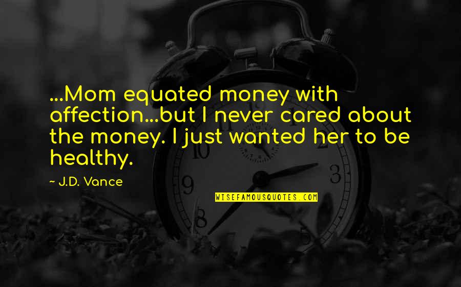 Never Really Cared Quotes By J.D. Vance: ...Mom equated money with affection...but I never cared