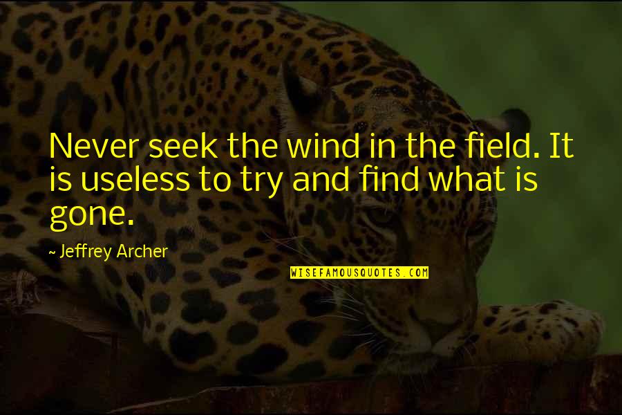 Never Really Gone Quotes By Jeffrey Archer: Never seek the wind in the field. It