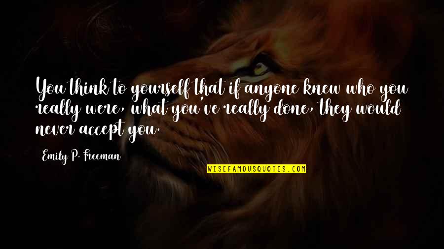 Never Really Knew You Quotes By Emily P. Freeman: You think to yourself that if anyone knew Never Really Knew You Quotes By Emily P. Freeman: You think to yourself that if anyone knew