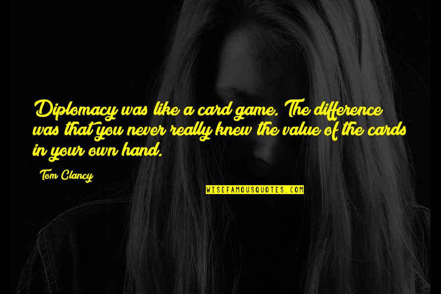 Never Really Knew You Quotes By Tom Clancy: Diplomacy was like a card game. The difference