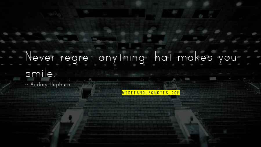 Never Regret Anything In Life Quotes By Audrey Hepburn: Never regret anything that makes you smile.