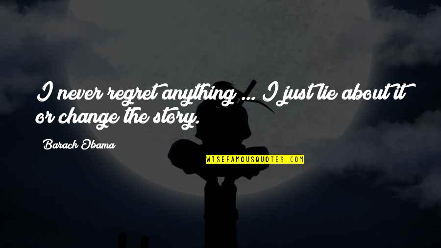 Never Regret Anything Quotes By Barack Obama: I never regret anything ... I just lie