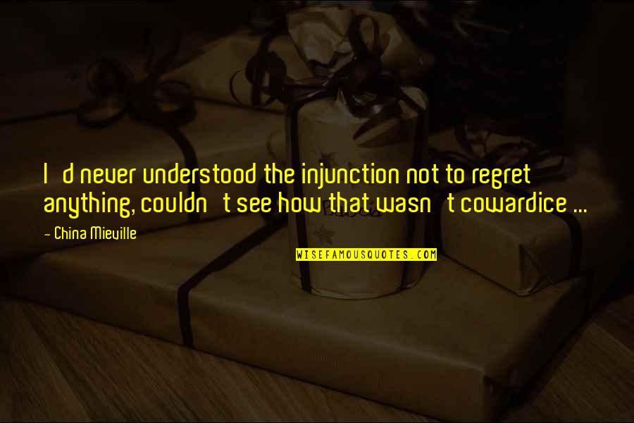 Never Regret Anything Quotes By China Mieville: I'd never understood the injunction not to regret