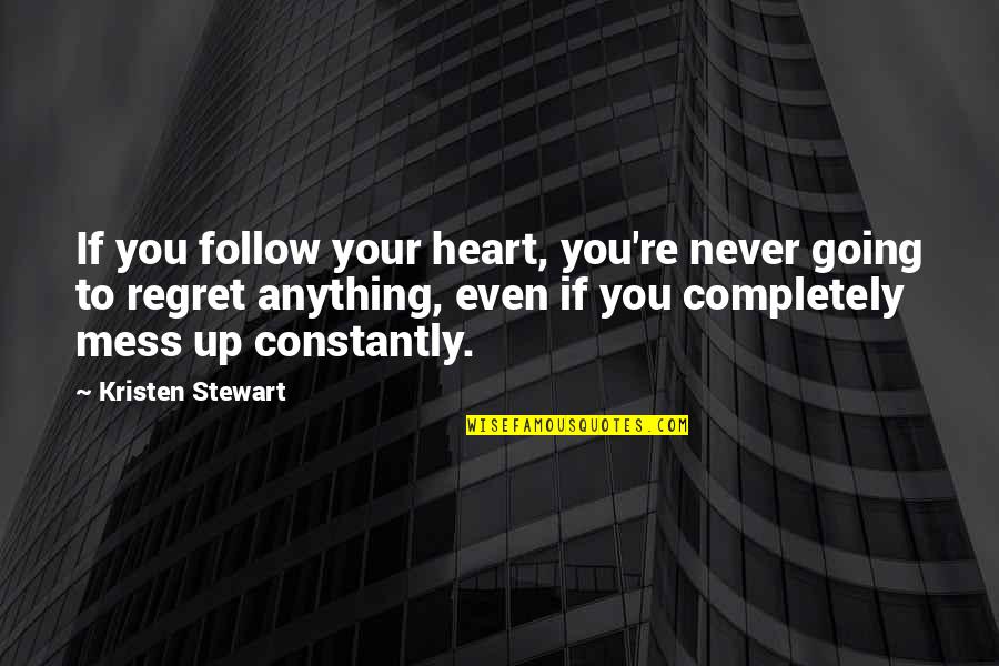 Never Regret Anything Quotes By Kristen Stewart: If you follow your heart, you're never going