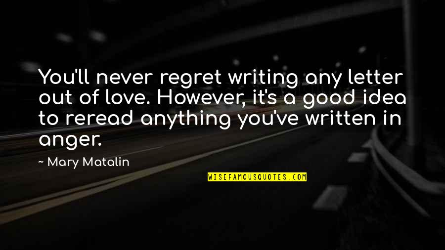 Never Regret Anything Quotes By Mary Matalin: You'll never regret writing any letter out of