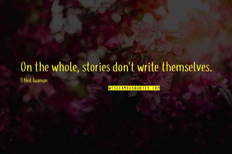 Never Regret Anything Quotes By Neil Gaiman: On the whole, stories don't write themselves.