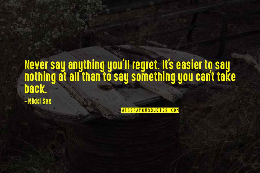 Never Regret Anything Quotes By Nikki Sex: Never say anything you'll regret. It's easier to