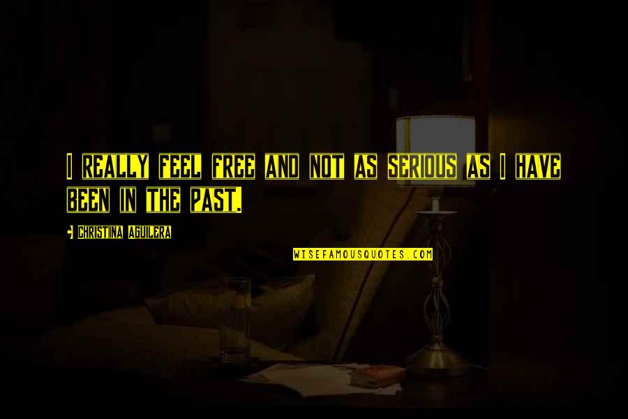 Never Regret Falling In Love Quotes By Christina Aguilera: I really feel free and not as serious Never Regret Falling In Love Quotes By Christina Aguilera: I really feel free and not as serious