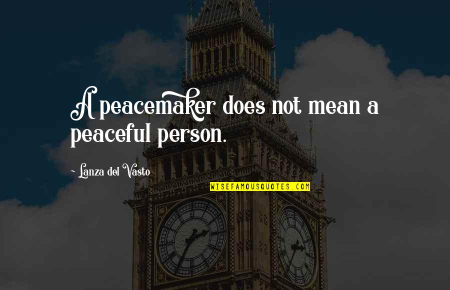 Never Regret Falling In Love Quotes By Lanza Del Vasto: A peacemaker does not mean a peaceful person. Never Regret Falling In Love Quotes By Lanza Del Vasto: A peacemaker does not mean a peaceful person.