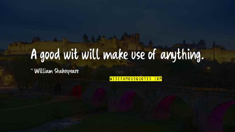 Never Regret Falling In Love Quotes By William Shakespeare: A good wit will make use of anything. Never Regret Falling In Love Quotes By William Shakespeare: A good wit will make use of anything.