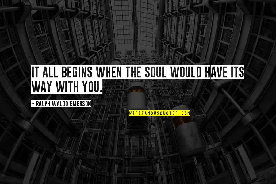 Never Regret Love Quotes By Ralph Waldo Emerson: It all begins when the soul would have