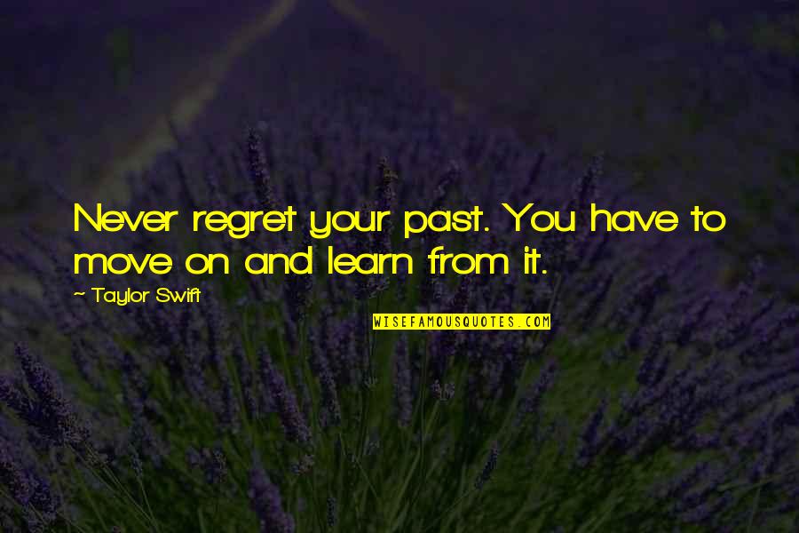 Never Regret Past Quotes By Taylor Swift: Never regret your past. You have to move Never Regret Past Quotes By Taylor Swift: Never regret your past. You have to move