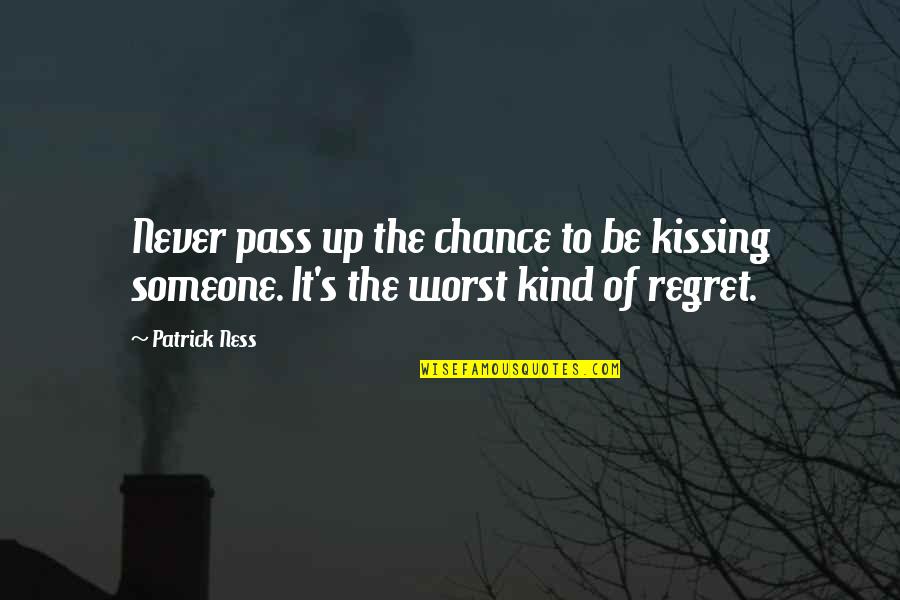 Never Regret Someone Quotes By Patrick Ness: Never pass up the chance to be kissing