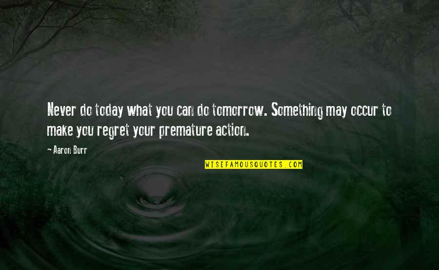 Never Regret Something Quotes By Aaron Burr: Never do today what you can do tomorrow.