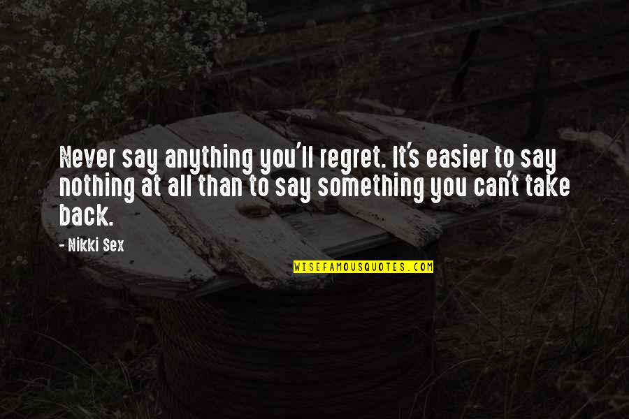 Never Regret Something Quotes By Nikki Sex: Never say anything you'll regret. It's easier to