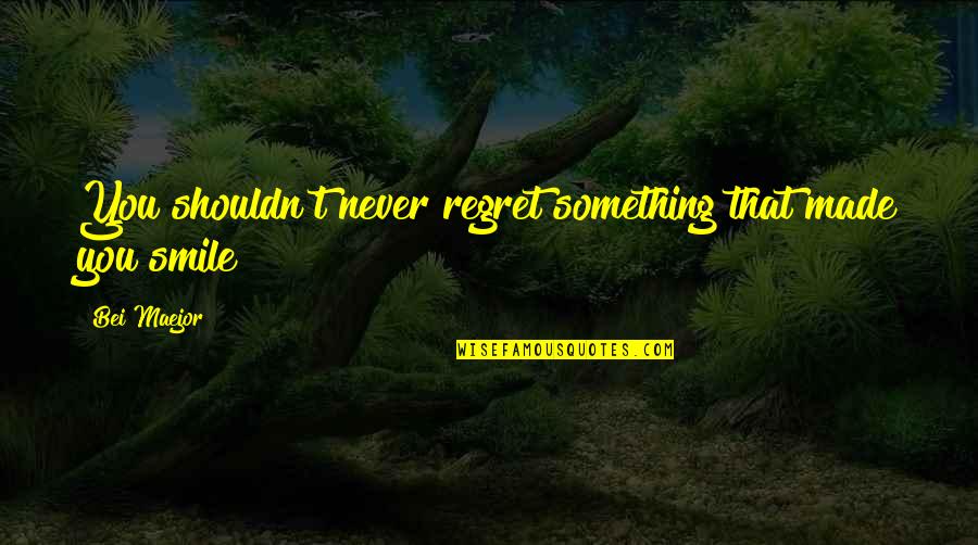 Never Regret The Past Quotes By Bei Maejor: You shouldn't never regret something that made you