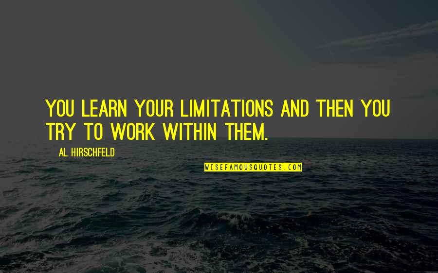 Never Regret Your Past Quotes By Al Hirschfeld: You learn your limitations and then you try Never Regret Your Past Quotes By Al Hirschfeld: You learn your limitations and then you try