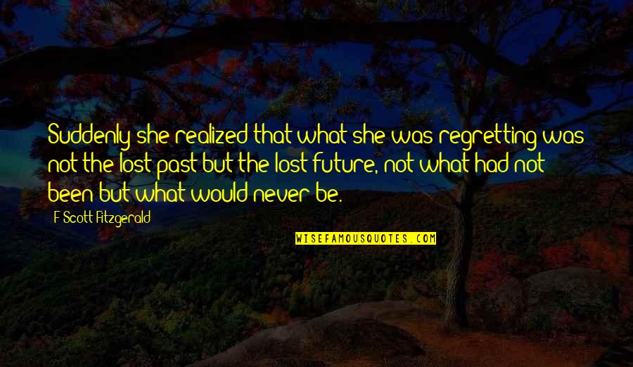 Never Regretting The Past Quotes By F Scott Fitzgerald: Suddenly she realized that what she was regretting