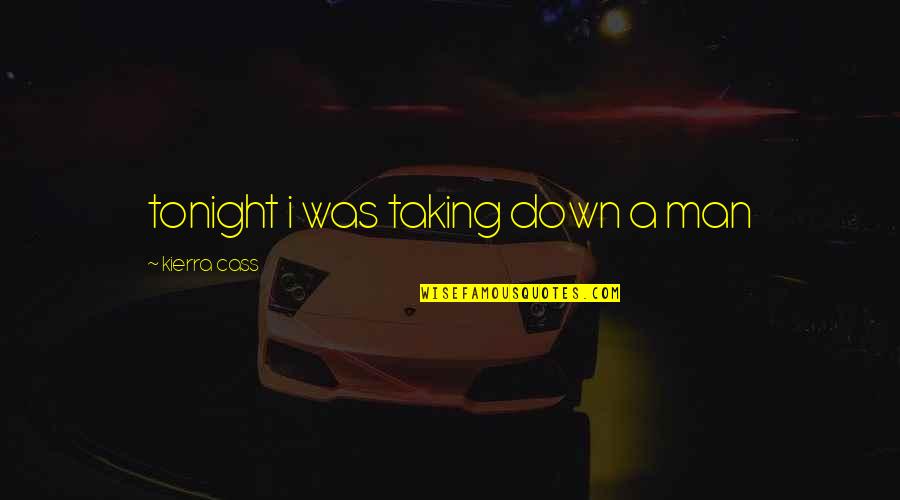 Never Regretting The Past Quotes By Kierra Cass: tonight i was taking down a man Never Regretting The Past Quotes By Kierra Cass: tonight i was taking down a man