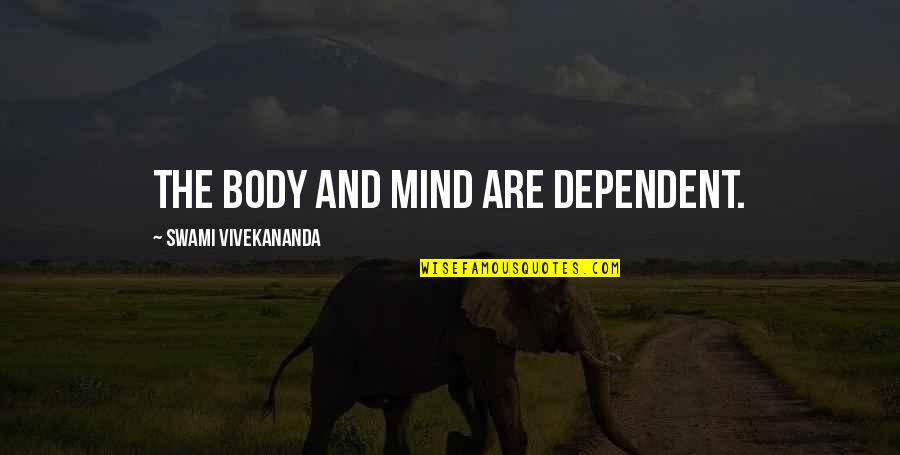 Never Rely On Others For Happiness Quotes By Swami Vivekananda: The body and mind are dependent.