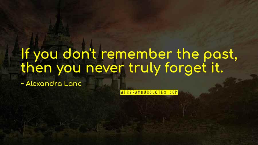 Never Remember Your Past Quotes By Alexandra Lanc: If you don't remember the past, then you Never Remember Your Past Quotes By Alexandra Lanc: If you don't remember the past, then you