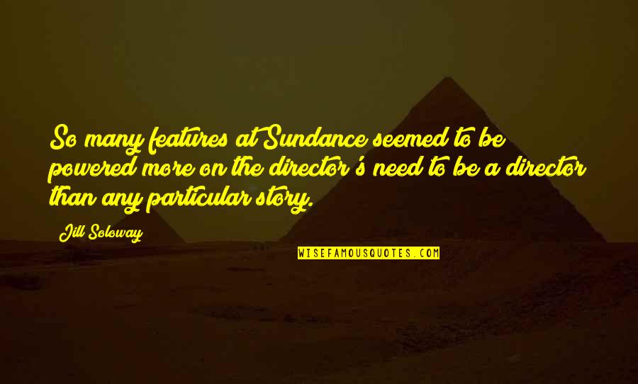 Never Remember Your Past Quotes By Jill Soloway: So many features at Sundance seemed to be Never Remember Your Past Quotes By Jill Soloway: So many features at Sundance seemed to be